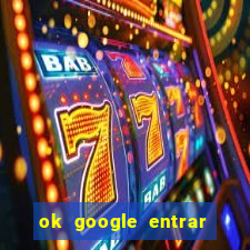 ok google entrar em jogo de c****