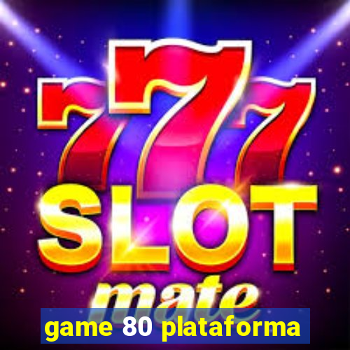 game 80 plataforma