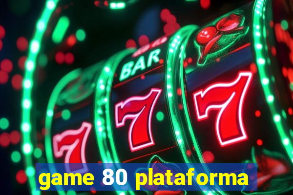 game 80 plataforma