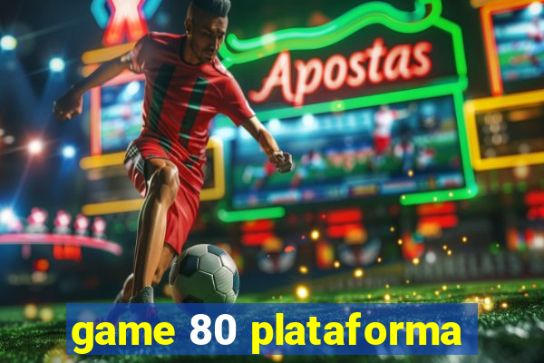 game 80 plataforma