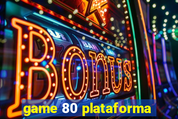 game 80 plataforma