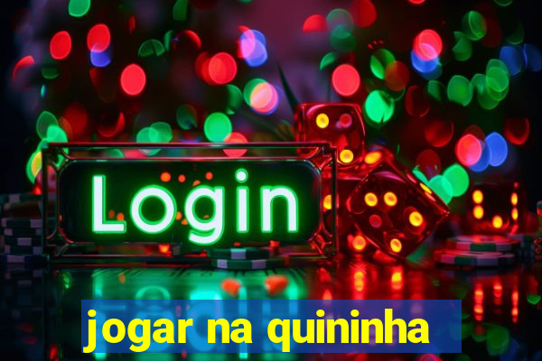 jogar na quininha