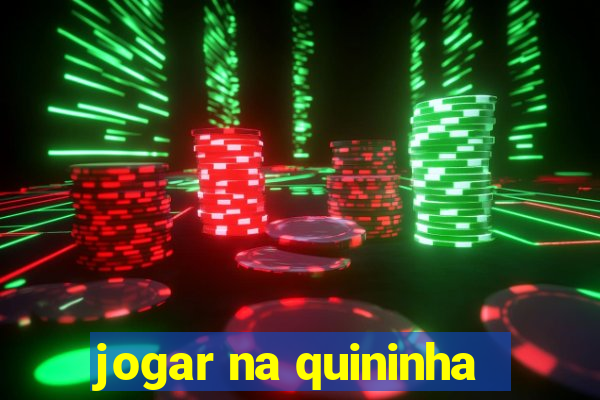 jogar na quininha