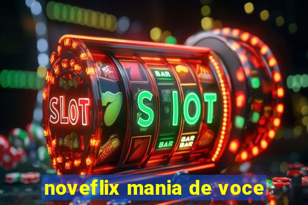 noveflix mania de voce