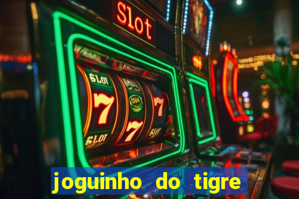 joguinho do tigre para ganhar dinheiro