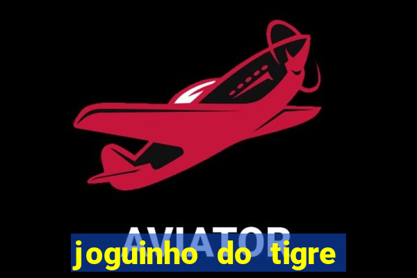 joguinho do tigre para ganhar dinheiro