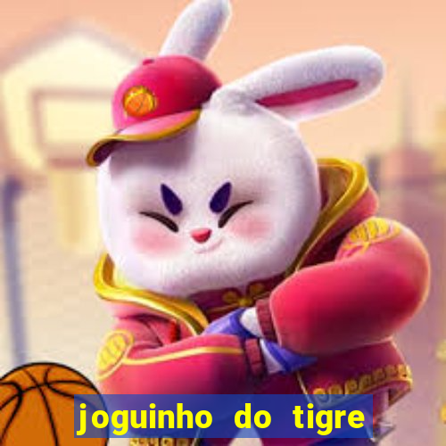 joguinho do tigre para ganhar dinheiro