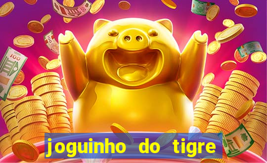 joguinho do tigre para ganhar dinheiro