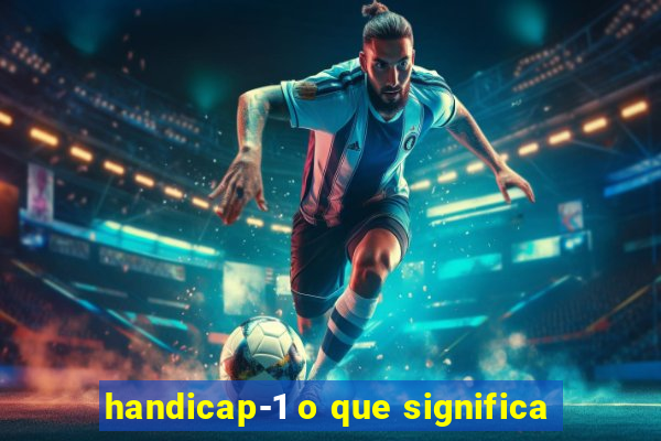 handicap-1 o que significa