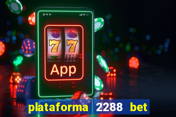 plataforma 2288 bet é confiável