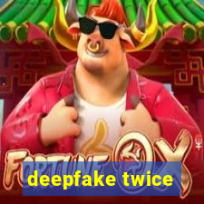 deepfake twice