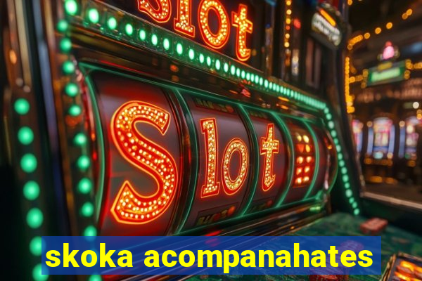 skoka acompanahates