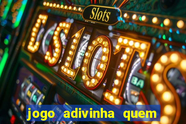 jogo adivinha quem sou eu