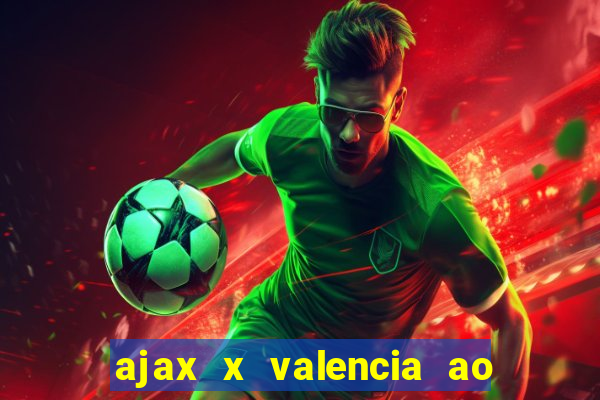 ajax x valencia ao vivo futemax