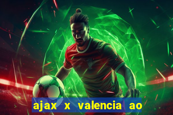 ajax x valencia ao vivo futemax