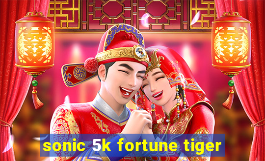 sonic 5k fortune tiger