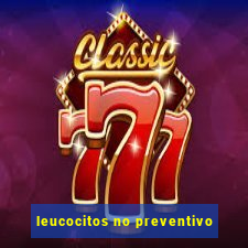 leucocitos no preventivo