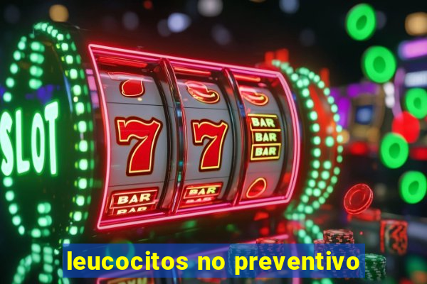 leucocitos no preventivo