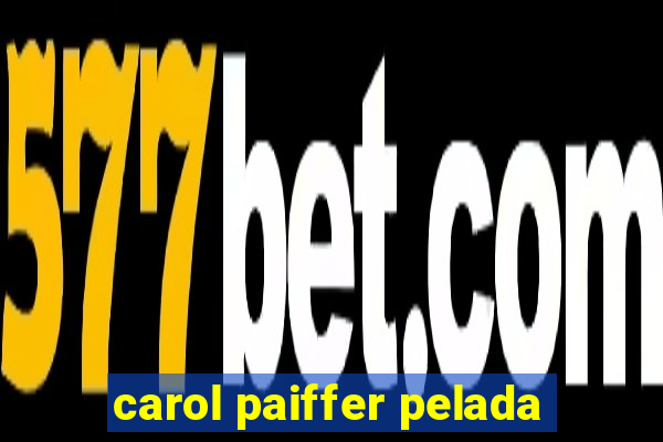 carol paiffer pelada