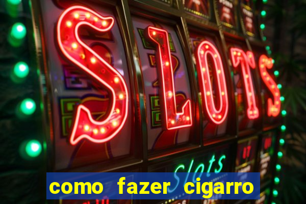 como fazer cigarro caseiro de papel