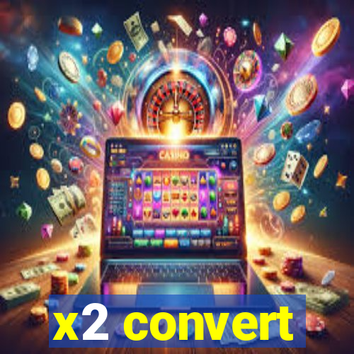 x2 convert