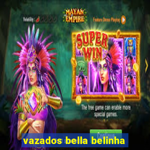 vazados bella belinha