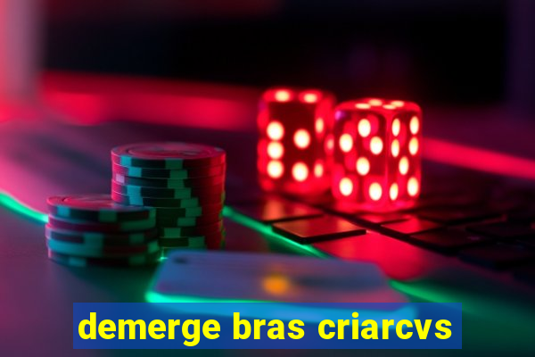 demerge bras criarcvs