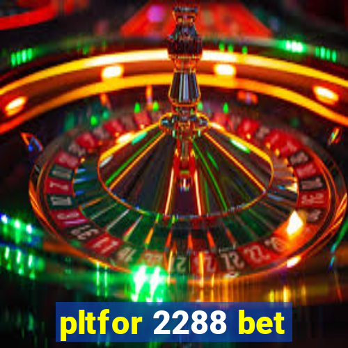 pltfor 2288 bet