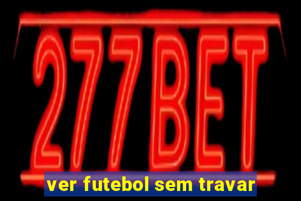 ver futebol sem travar