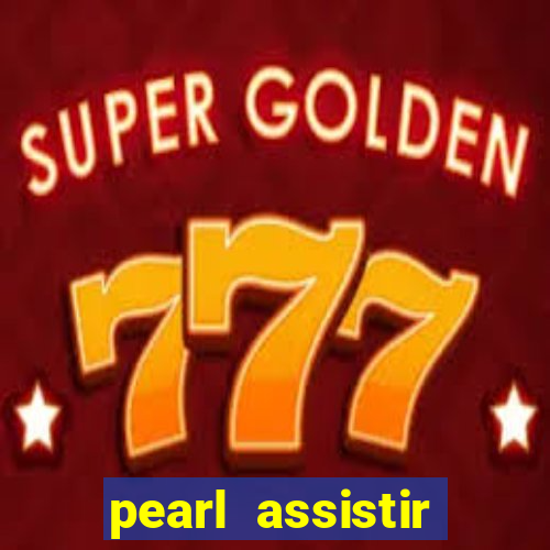 pearl assistir online megaflix