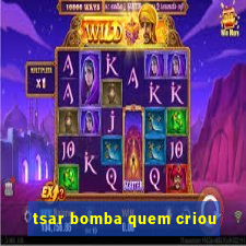 tsar bomba quem criou