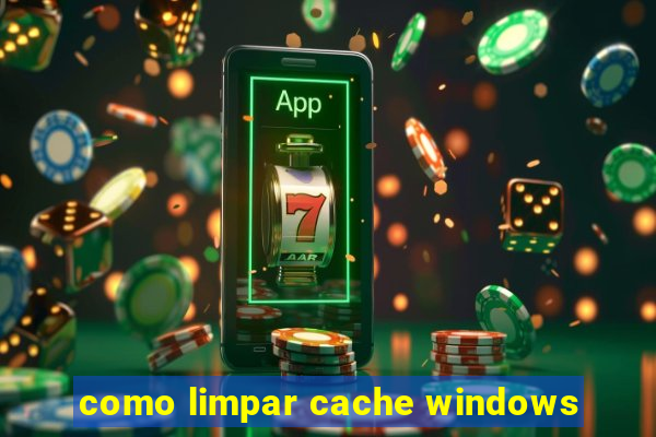 como limpar cache windows