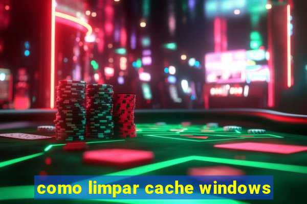 como limpar cache windows