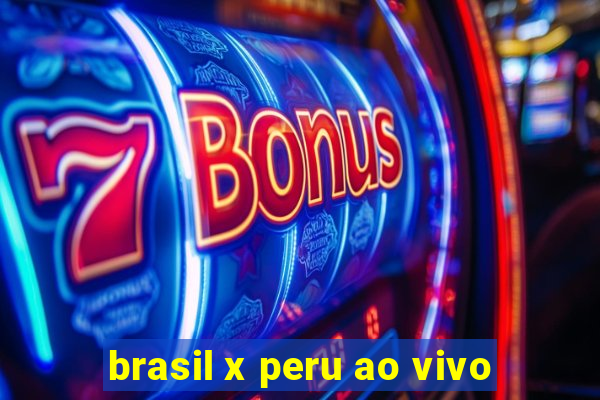 brasil x peru ao vivo