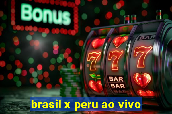 brasil x peru ao vivo