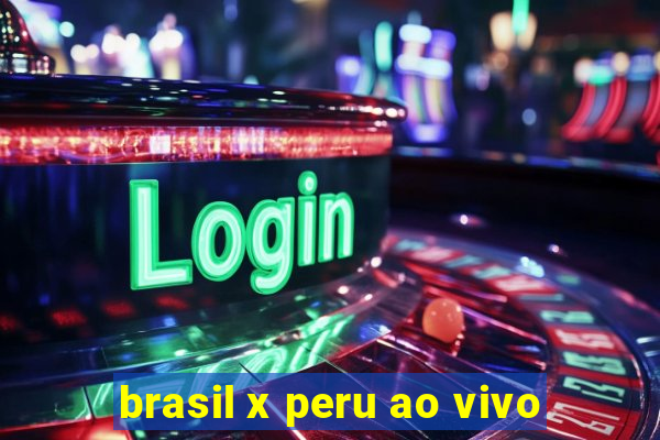 brasil x peru ao vivo