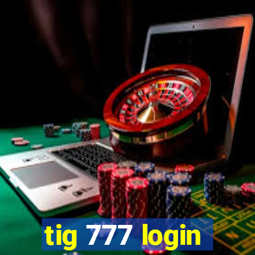 tig 777 login