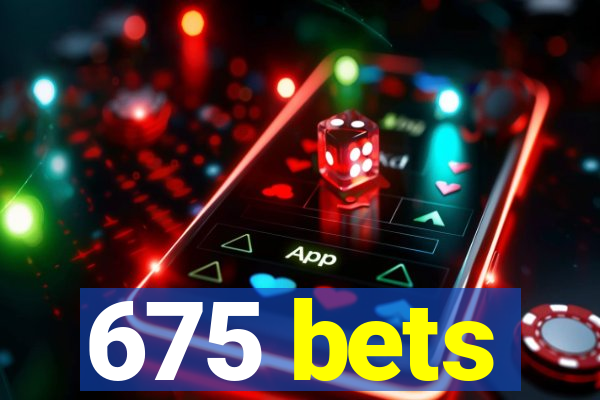 675 bets