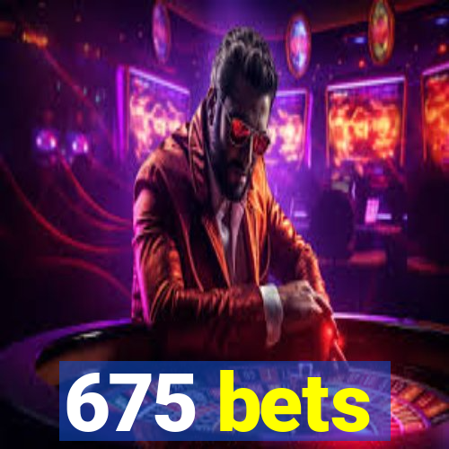 675 bets