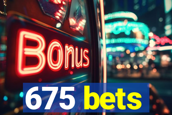 675 bets