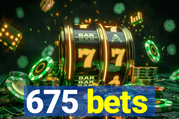 675 bets