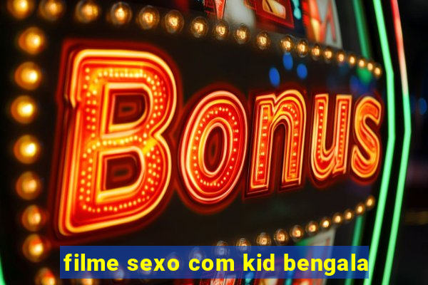 filme sexo com kid bengala