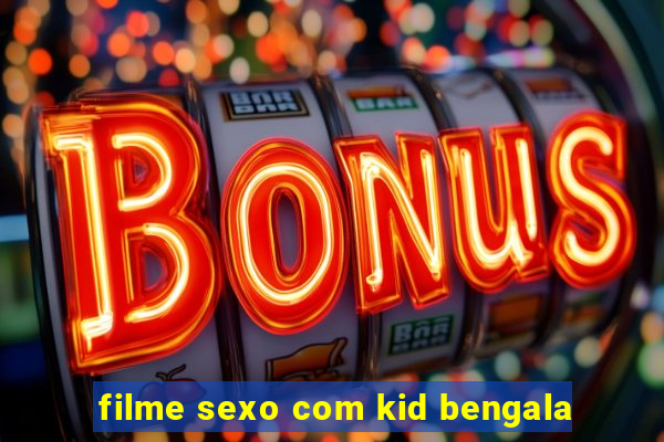 filme sexo com kid bengala