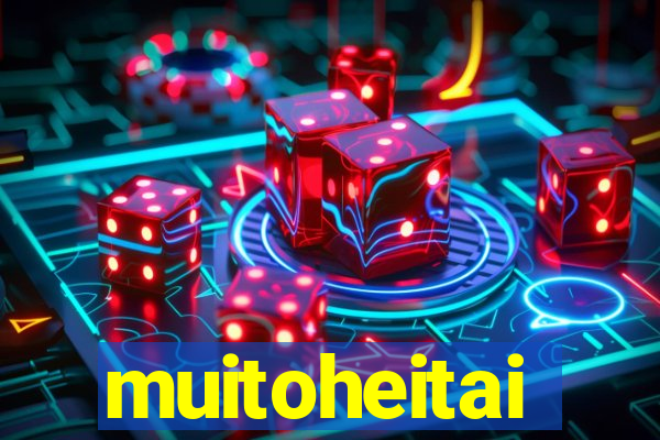 muitoheitai