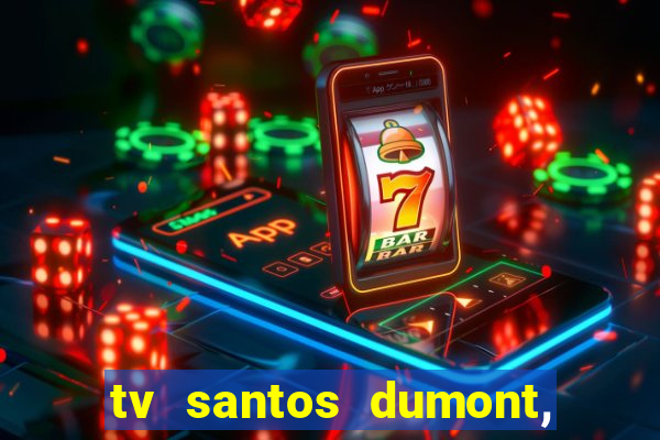 tv santos dumont, 431, centro