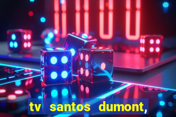 tv santos dumont, 431, centro