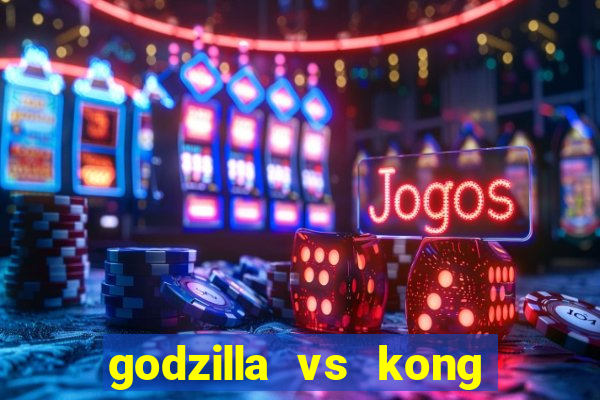 godzilla vs kong filme completo dublado