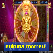 sukuna morreu