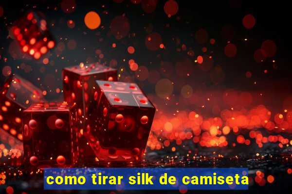 como tirar silk de camiseta