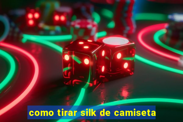 como tirar silk de camiseta